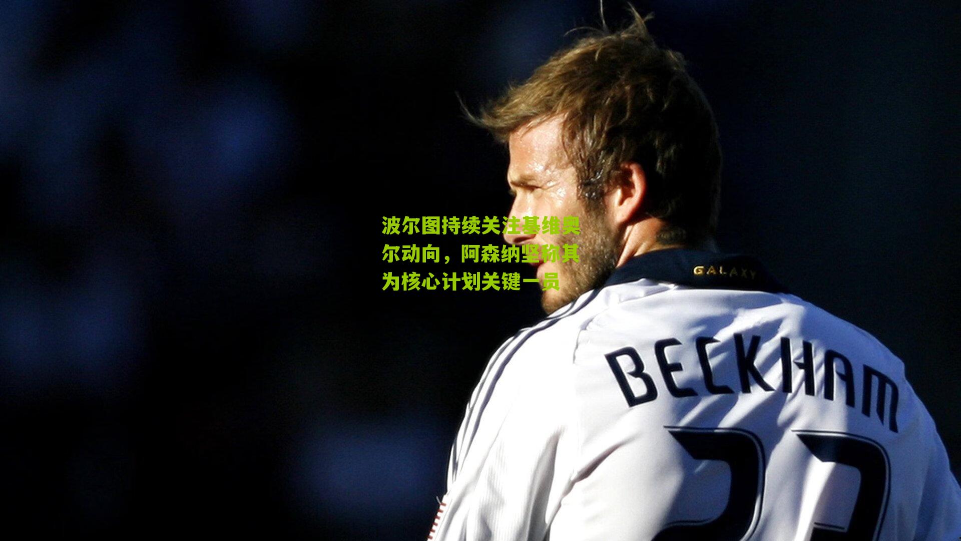 波尔图持续关注基维奥尔动向，阿森纳坚称其为核心计划关键一员