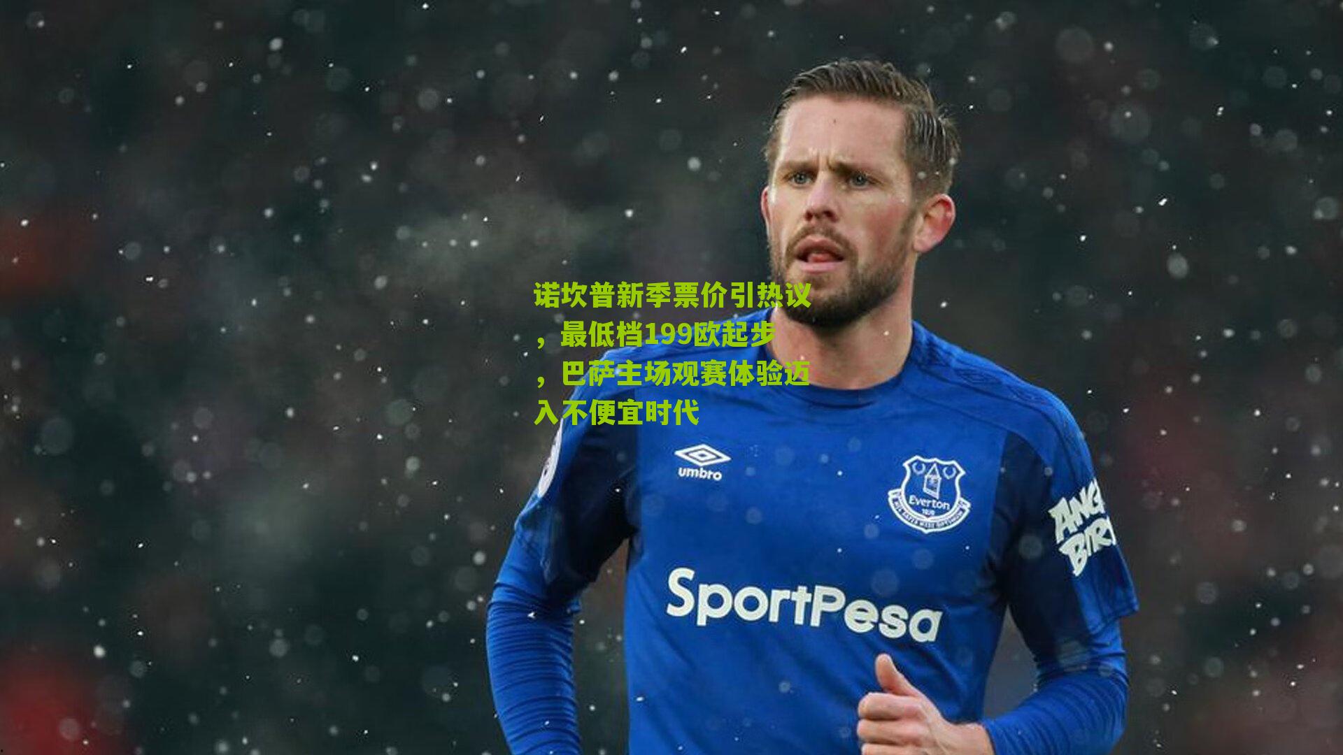 江苏体彩网|诺坎普新季票价引热议，最低档199欧起步，巴萨主场观赛体验迈入不便宜时代