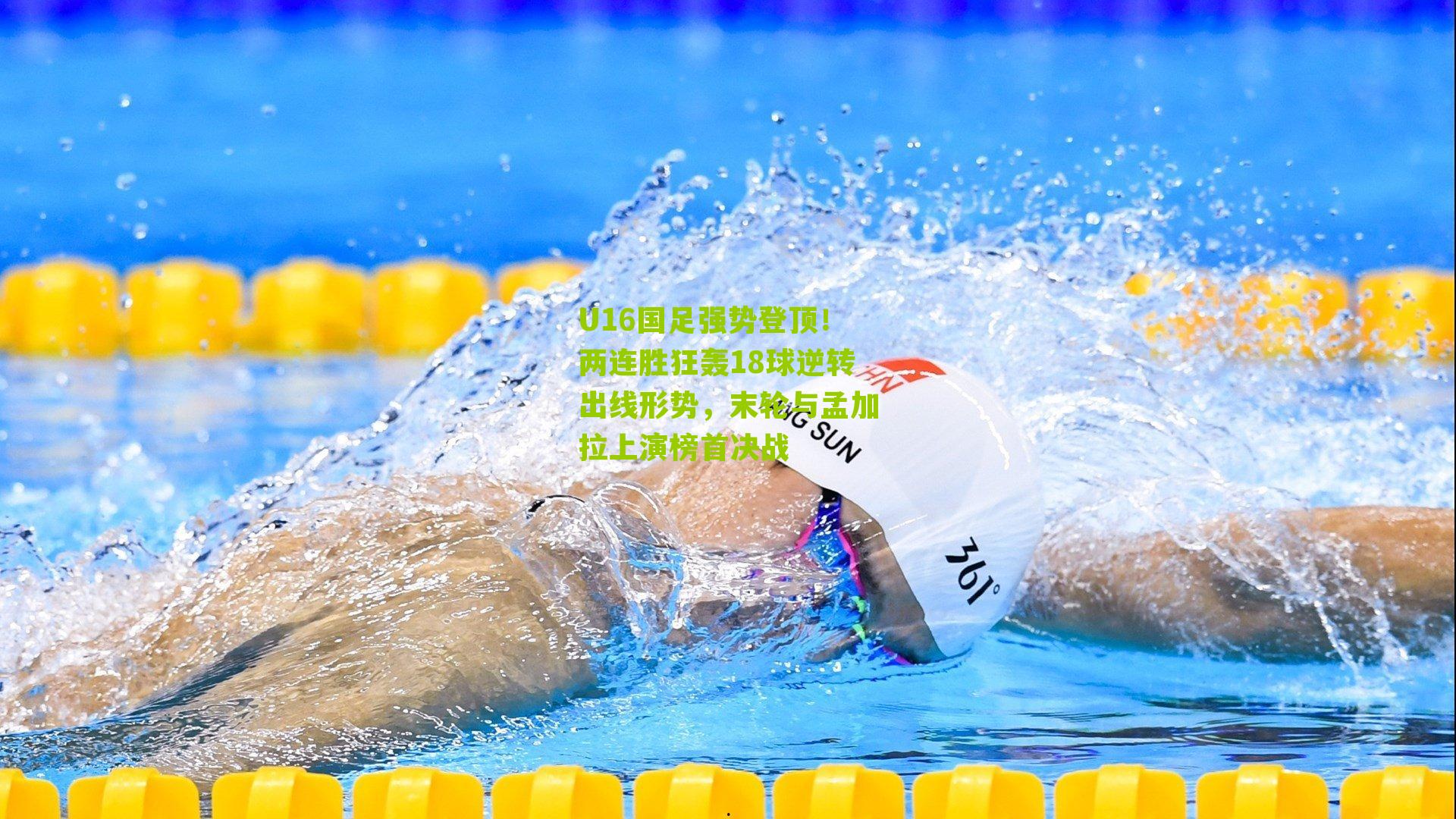 U16国足强势登顶！两连胜狂轰18球逆转出线形势，末轮与孟加拉上演榜首决战