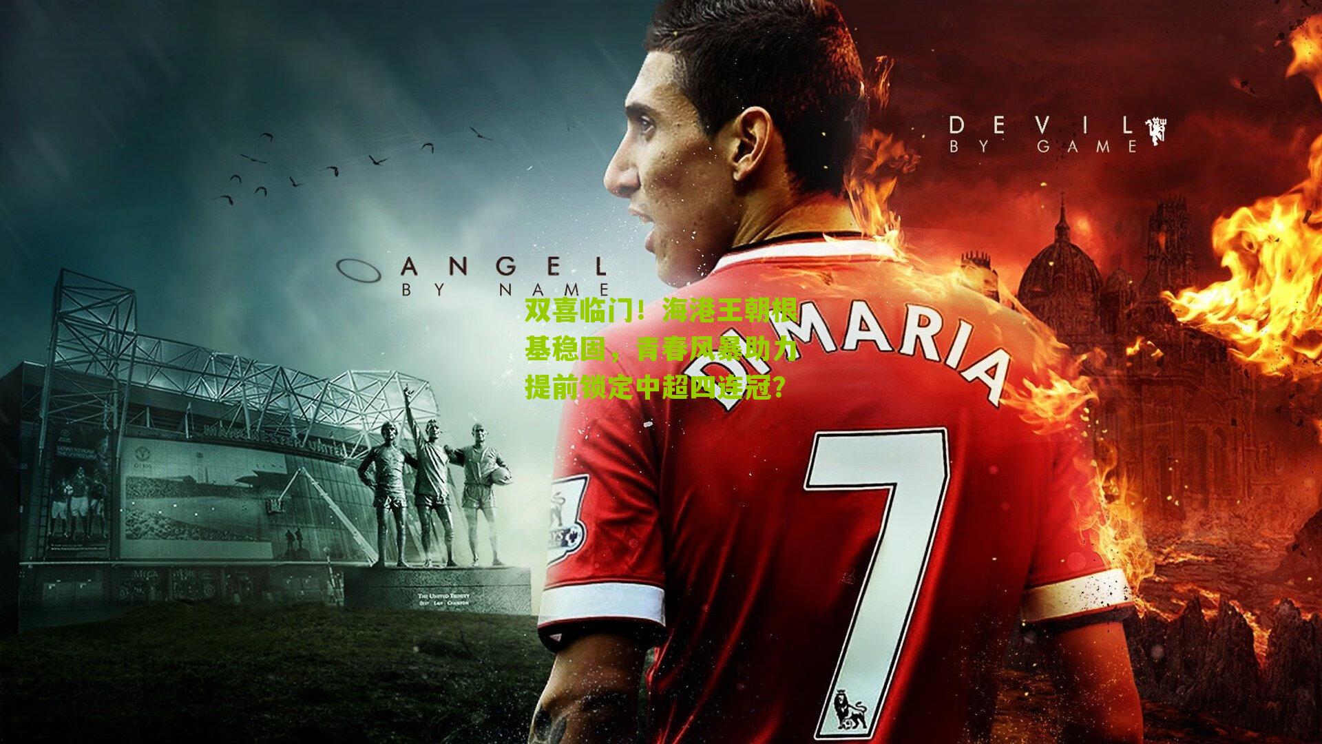 双喜临门！海港王朝根基稳固，青春风暴助力提前锁定中超四连冠？