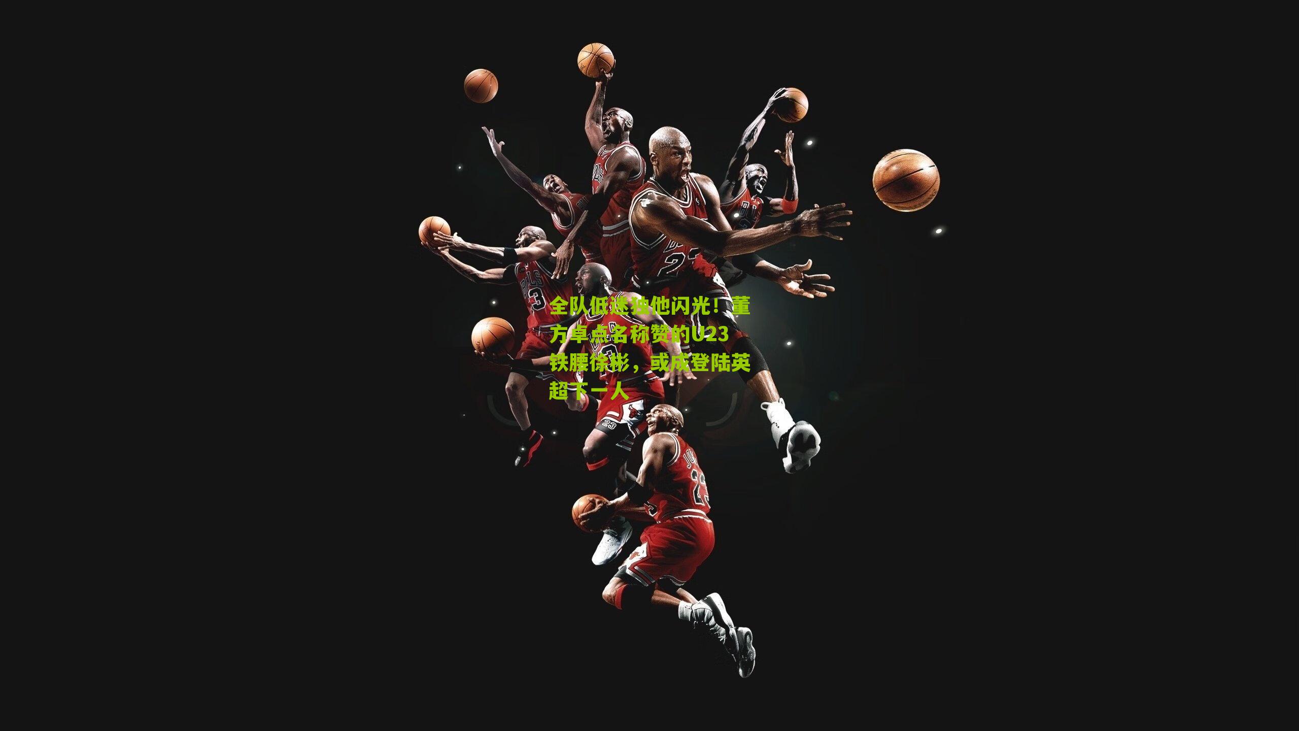 全队低迷独他闪光！董方卓点名称赞的U23铁腰徐彬，或成登陆英超下一人